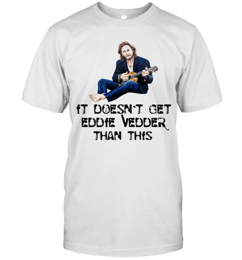 It Doesnt Get Eddie Vedder Than Thisshirt