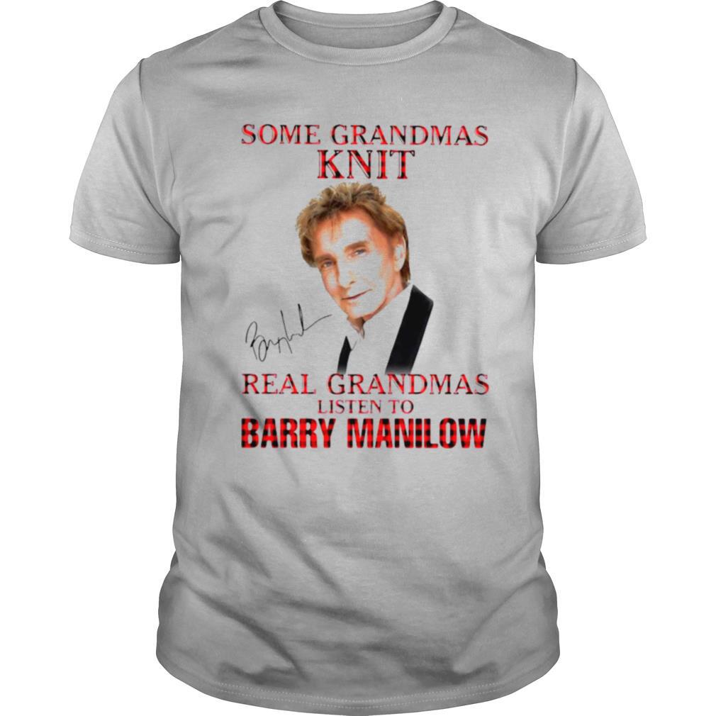 Some Grandmas Knit Real Grandmas Listen To Barry Manilow Signature Shirt, Premium Shirt