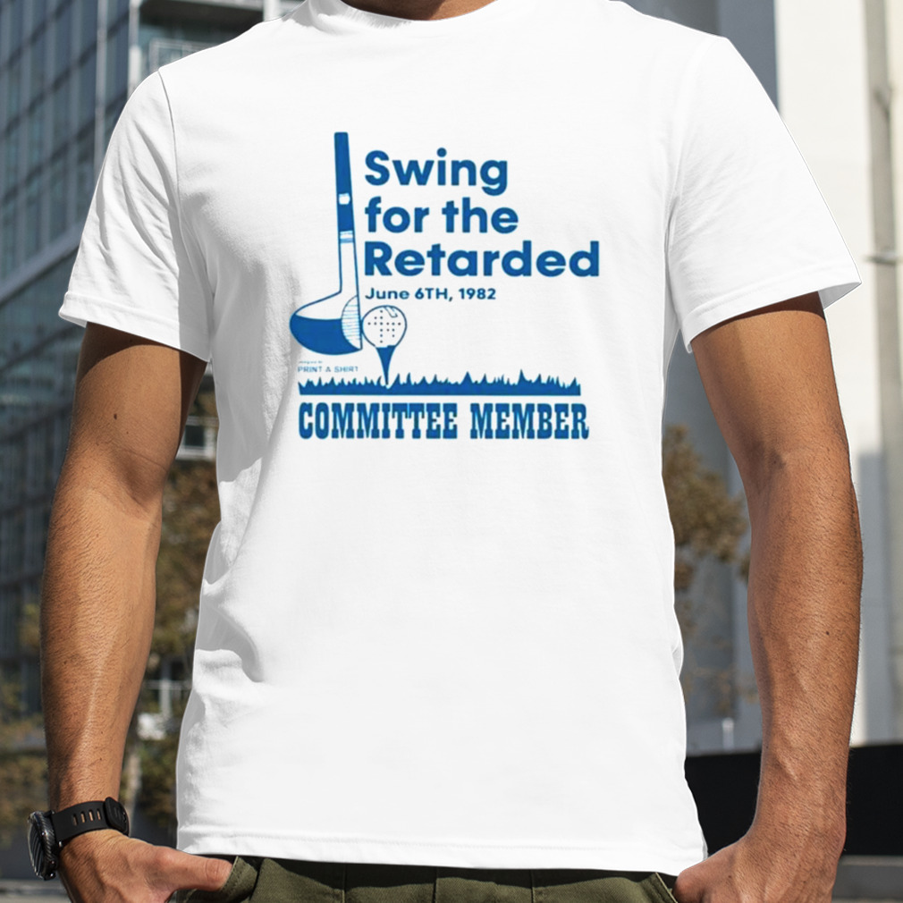 Swing For The Retarded Committee Member Shirt, Premium Shirt